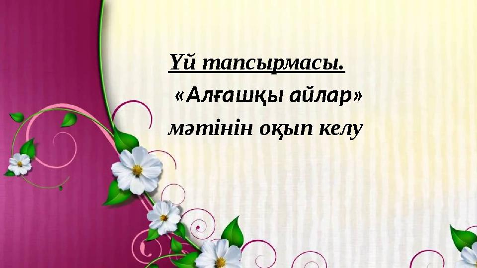 Үй тапсырмасы. «Алғашқы айлар» мәтінін оқып келу