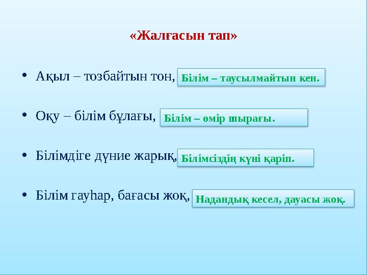 Топтық тапсырмалар. «Жалғасын тап» • Ақыл – тозбайтын тон, ... • Оқу – білім бұлағы, ... • Білімдіге дүние жарық, ... • Білім