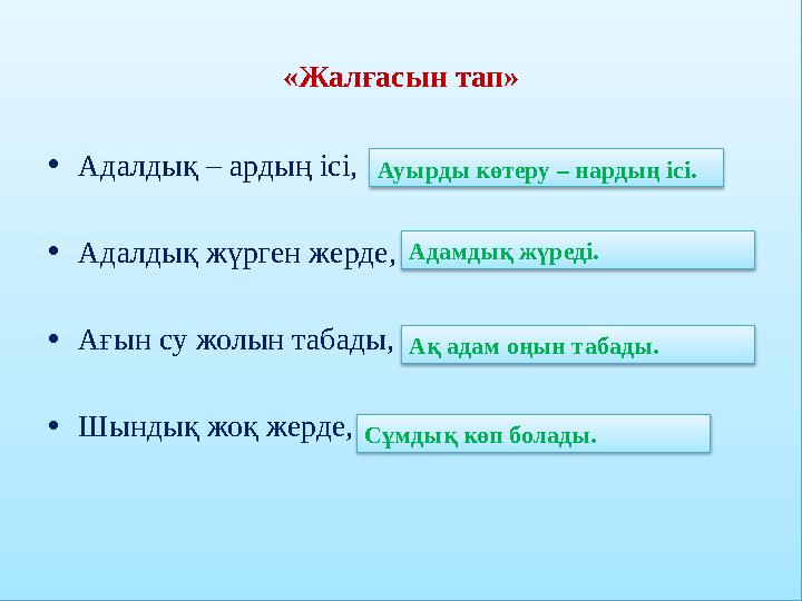 Топтық тапсырмалар. «Жалғасын тап» • Адалдық – ардың ісі, ... • Адалдық жүрген жерде, ... • Ағын су жолын табады, ... • Шынды