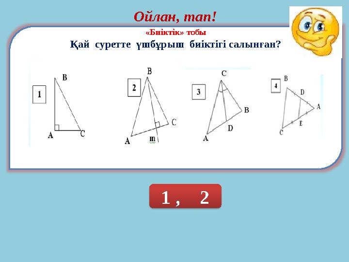 Ойлан, тап! «Биіктік» тобы Қай суретте үшбұрыш биіктігі салынған? 1 , 2