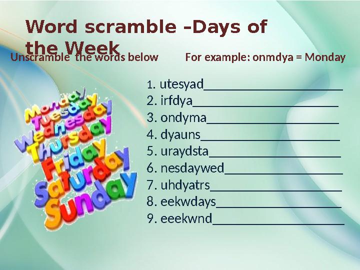 Word scramble –Days of the Week Unscramble the words below For example: onmdya = Monday 1 . utesyad__________________