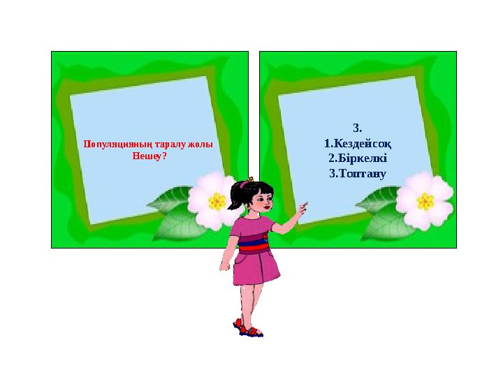 3. 1.Кездейсоқ 2.Біркелкі 3.ТоптануПопуляцияның таралу жолы Нешеу?