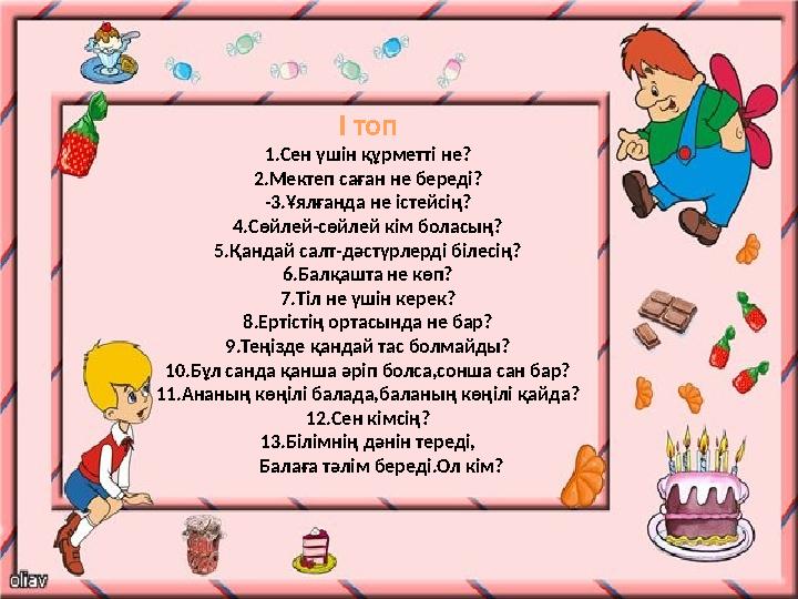 І топ 1.Сен үшін құрметті не? 2.Мектеп саған не береді? -3.Ұялғанда не істейсің? 4.Сөйлей-сөйлей кім боласың? 5.Қандай салт-дәст