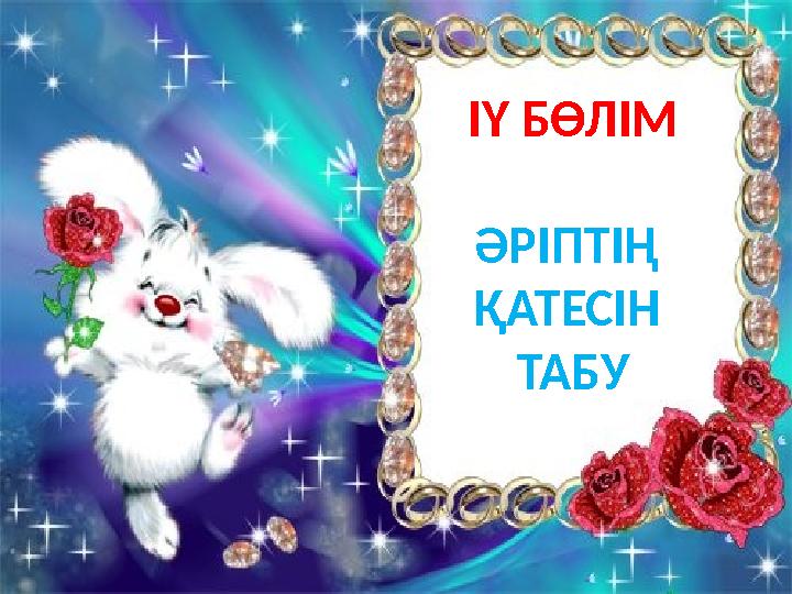 ІҮ БӨЛІМ ӘРІПТІҢ ҚАТЕСІН ТАБУ