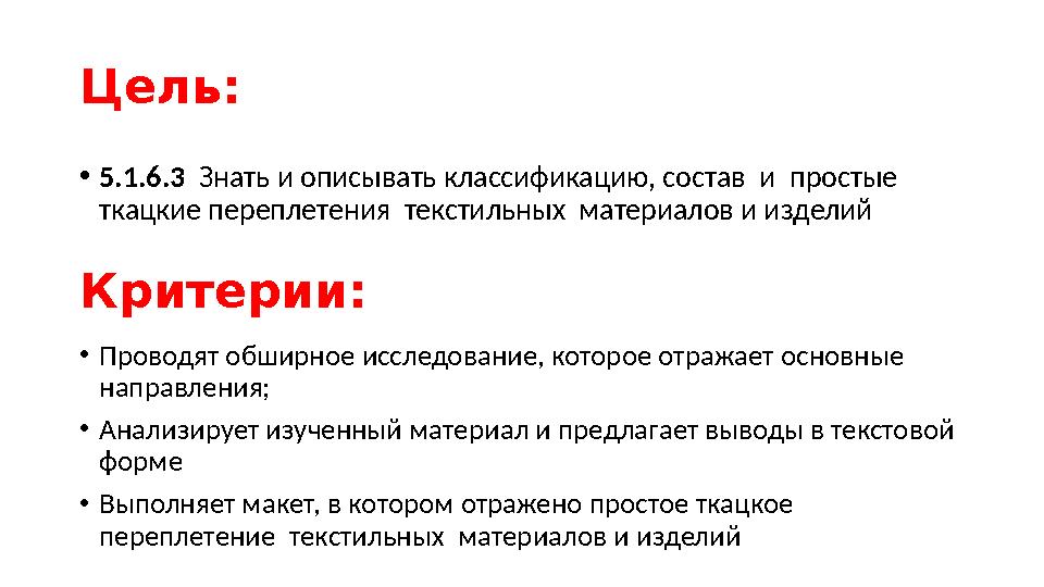 Цель: • 5.1.6.3 Знать и описывать классификацию, состав и простые ткацкие переплетения текстильных материалов и изделий