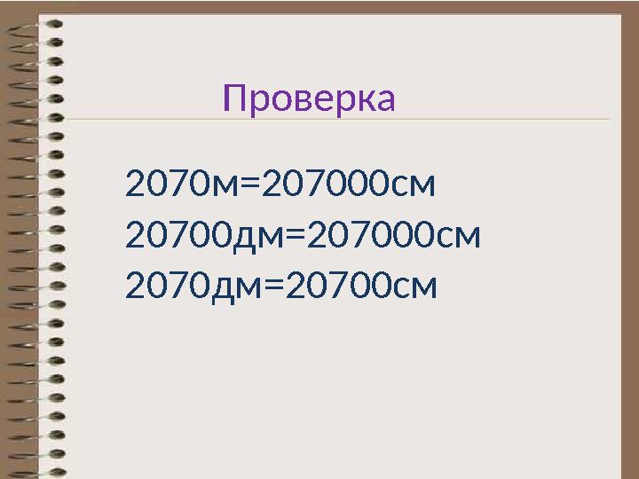 Проверка 2070м=207000см 20700дм=207000см 2070дм=20700см