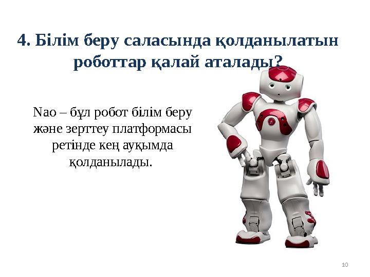 104. Білім беру саласында қолданылатын роботтар қалай аталады? Nao – бұл робот білім беру және зерттеу платформасы ретінде