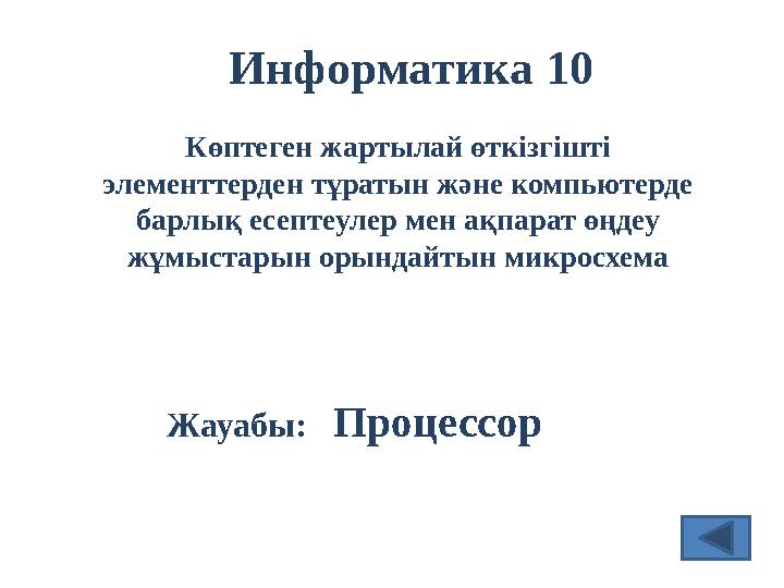 Информатика 10 Жауабы: ПроцессорКөптеген жартылай өткізгішті элементтерден тұратын және компьютерде барлық есептеулер мен а