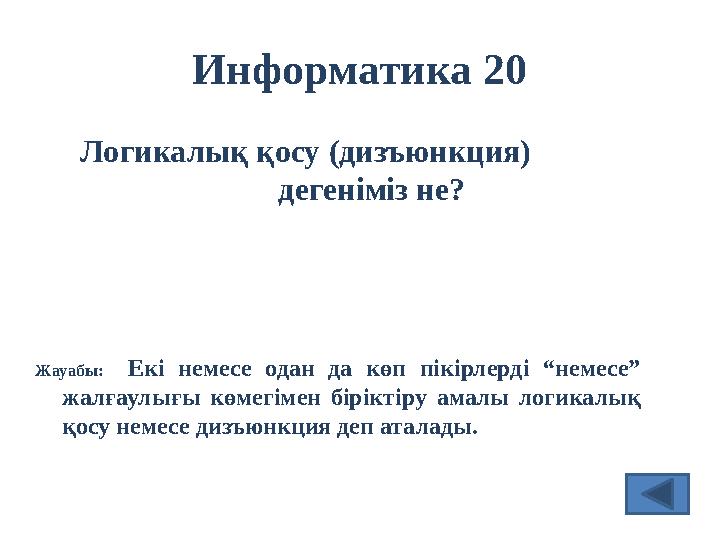 Информатика 20 Логикалық қосу (дизъюнкция) дегеніміз не? Жауабы: Екі немесе одан да көп пікірлерді “немес