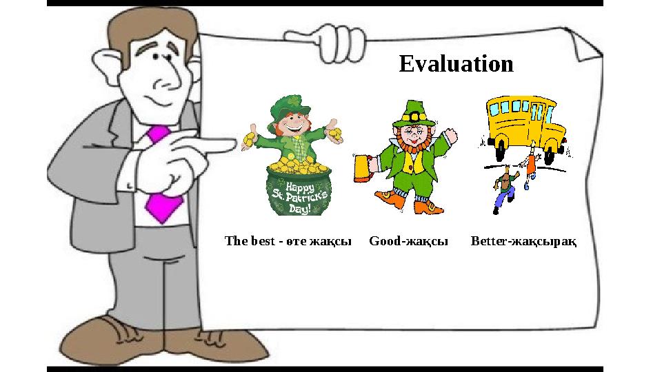Evaluation The best - өте жақсы Good-жақсы Better-жақсырақ