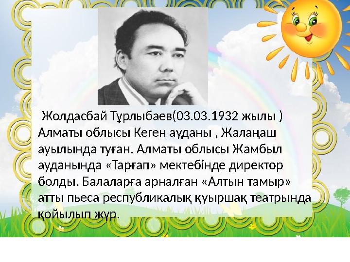 Жолдасбай Тұрлыбаев(03.03.1932 жылы ) Алматы облысы Кеген ауданы , Жалаңаш ауылында туған. Алматы облысы Жамбыл ауданынд