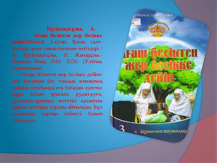 Нүсіпоқасұлы, А. Ағаш бесіктен жер бесікке дейін [Мәтін]. 1-кітап. Қазақ салт- дәстүрі және оның ғылыми