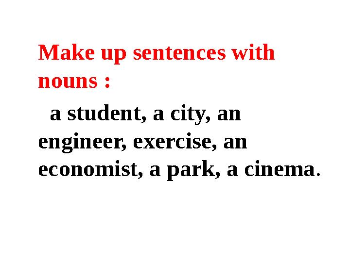 Make up sentences with nouns : a student, a city, an engineer, exercise, an economist, a park, a cinema .
