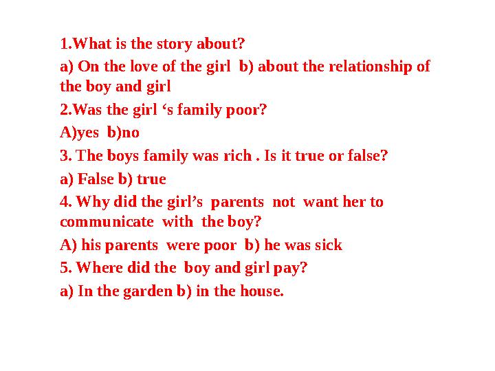 1.What is the story about? a) On the love of the girl b) about the relationship of the boy and girl 2.Was the girl ‘s family p