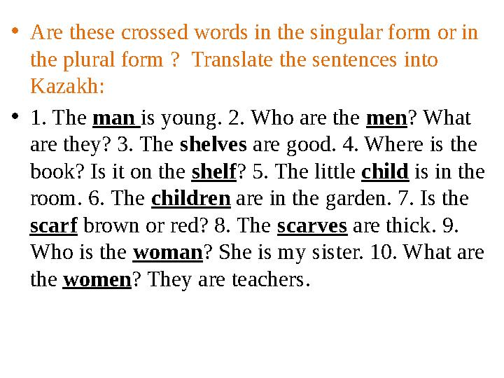 • Are these crossed words in the singular form or in the plural form ? Translate the sentences into Kazakh: • 1. The man i