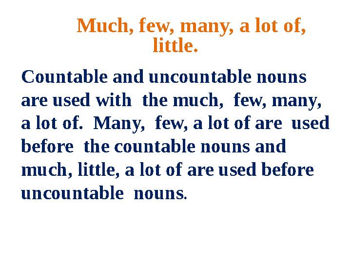 Much, few, many, a lot of, little. Countable and uncountable nouns are used with the much, few, many, a lot of. Man