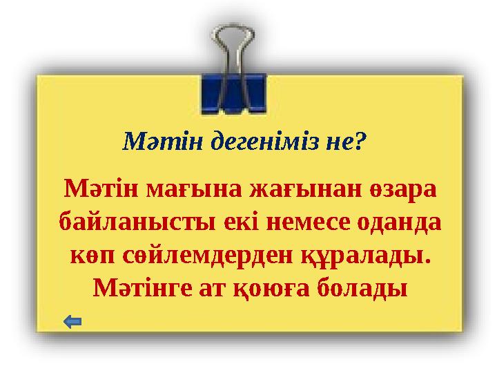 Мәтін дегеніміз не? Мәтін мағына жағынан өзара байланысты екі немесе оданда көп сөйлемдерден құралады. Мәтінге ат қоюға бола