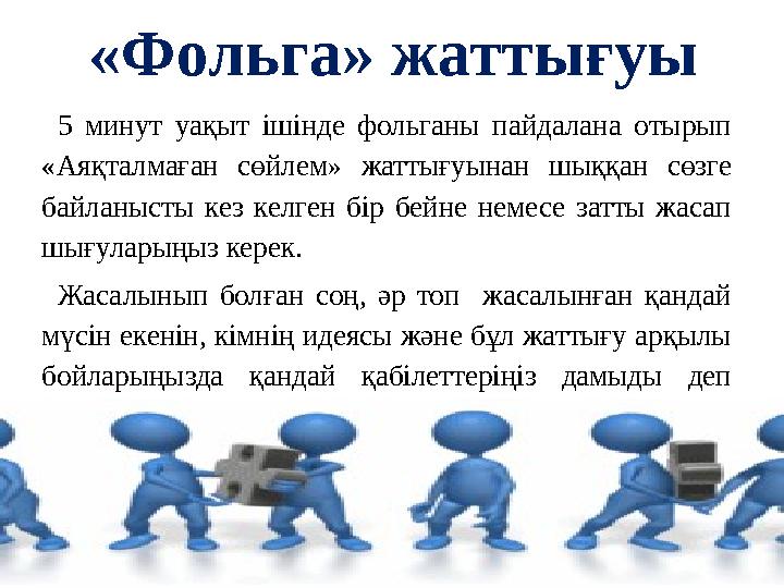 «Фольга» жаттығуы 5 минут уақыт ішінде фольганы пайдалана отырып «Аяқталмаған сөйлем» жаттығуынан шыққан сөзге бай