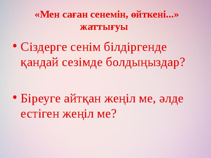 • Сіздерге сенім білдіргенде қандай сезімде болдыңыздар? • Біреуге айтқан жеңіл ме, әлде естіген жеңіл ме? «Мен саған сенемі