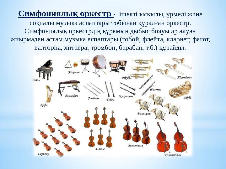 Симфониялық оркестр - ішекті ысқылы, үрмелі және соқпалы музыка аспаптары тобынан құралған оркестр. Симфониялық оркестрдің қ