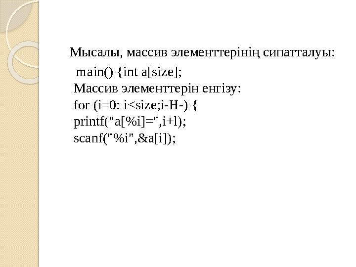 Мысалы, массив элементтерінің сипатталуы: main() {іnt а[size]; Массив элементтерін енгізу: for (i=0: i<size;i-H-) { pr