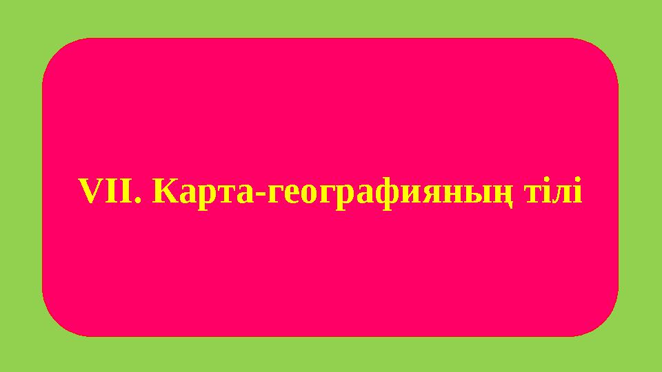 V ІІ . Карта-географияның тілі