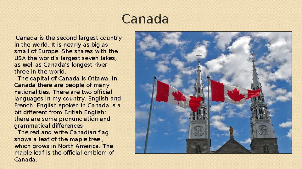 Canada Canada is the second largest country in the world. It is nearly as big as small of Europe. She shares with the USA t