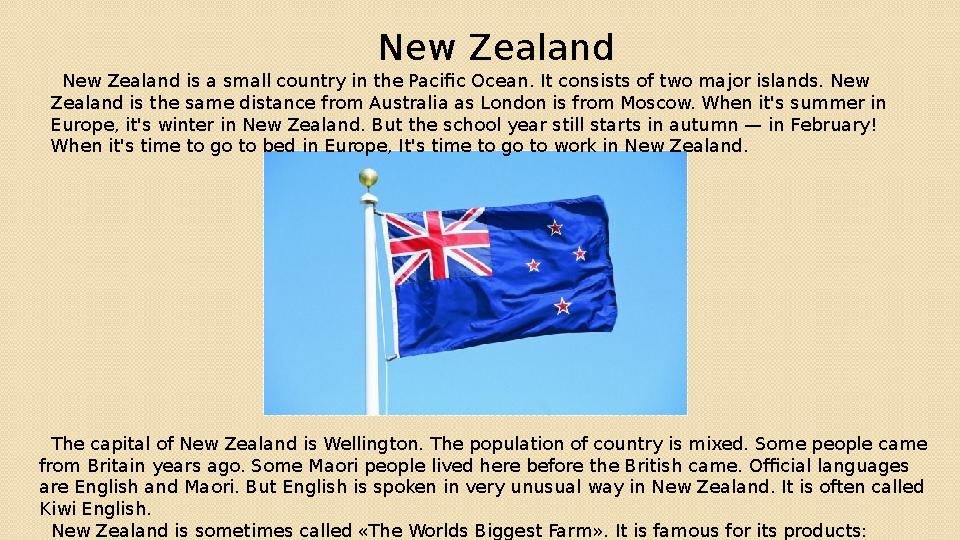 New Zealand New Zealand is a small country in the Pacific Ocean. It consists of two major islands. New Zealand is the same