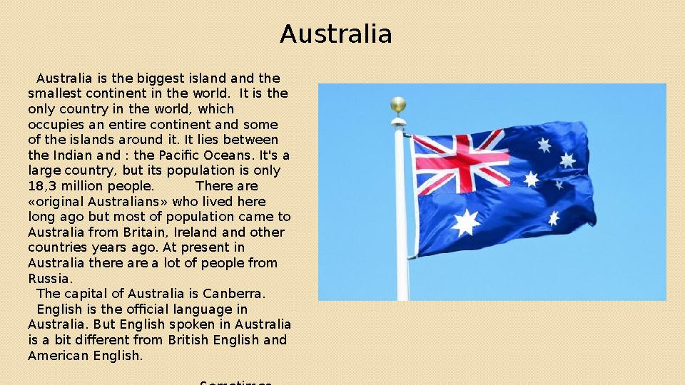 Australia Australia is the biggest island and the smallest continent in the world. It is the only country in the world, wh