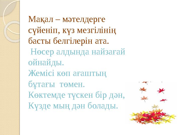 Мақал – мәтелдерге сүйеніп, күз мезгілінің басты белгілерін ата. Нөсер алдында найзағай ойнайды. Жемісі көп ағаштың бұтағы