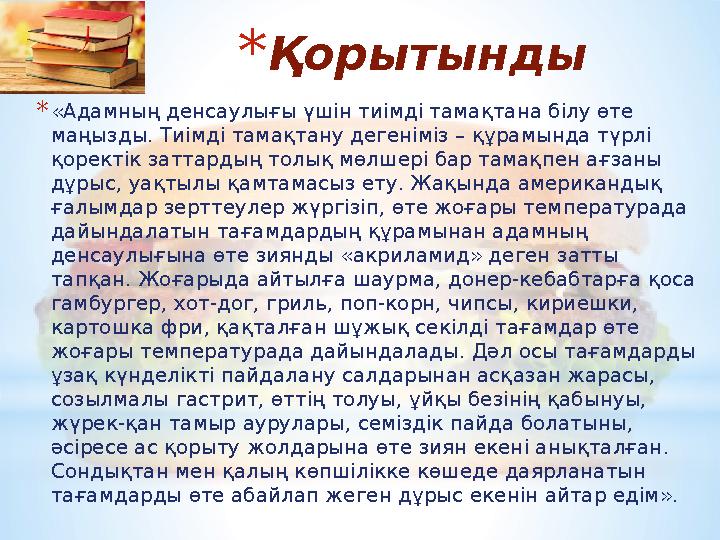 * Қорытынды * «Адамның денсаулығы үшін тиімді тамақтана білу өте маңызды. Тиімді тамақтану дегеніміз – құрамында түрлі қоректі