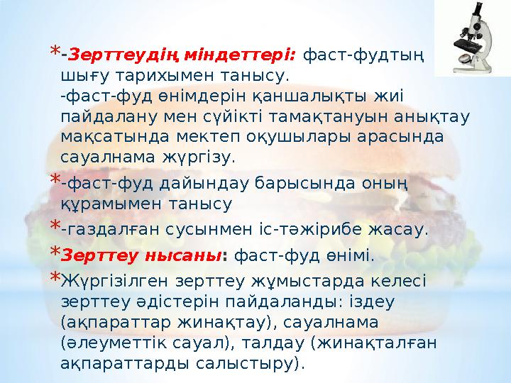 * - Зерттеудің міндеттері: фаст-фудтың шығу тарихымен танысу. -фаст-фуд өнімдерін қаншалықты жиі пайдалану мен сүйікті тамақт