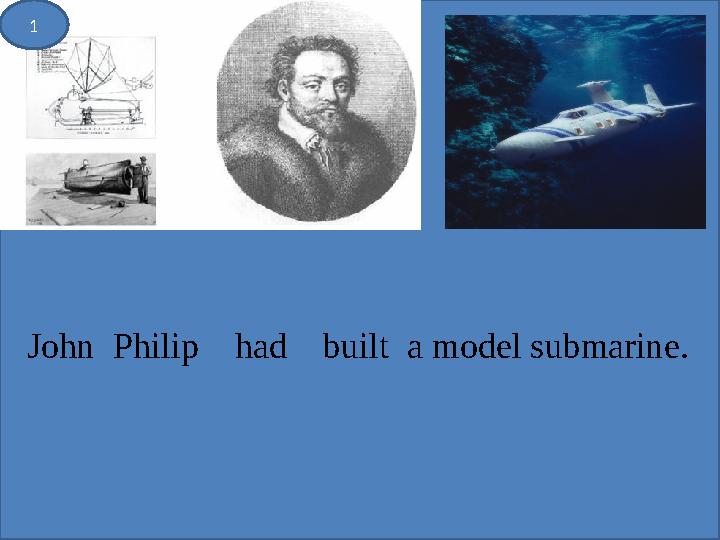 1 John Philip had built a model submarine.