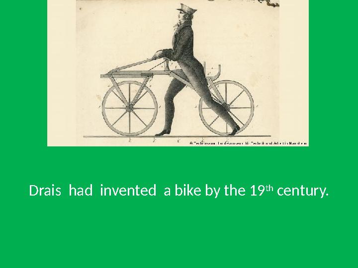Drais had invented a bike by the 19 th century.