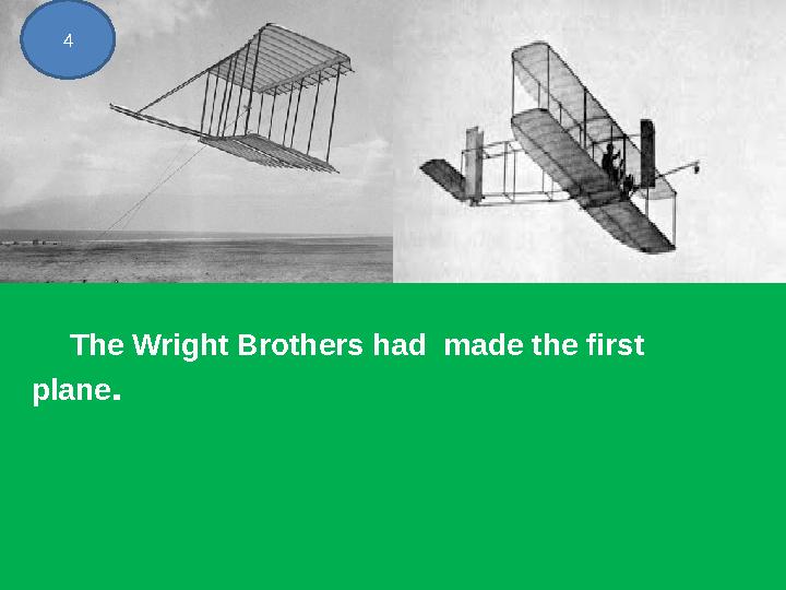 The Wright Brothers ……. (make) the first plane. The Wright Brothers had made the first plane . 4