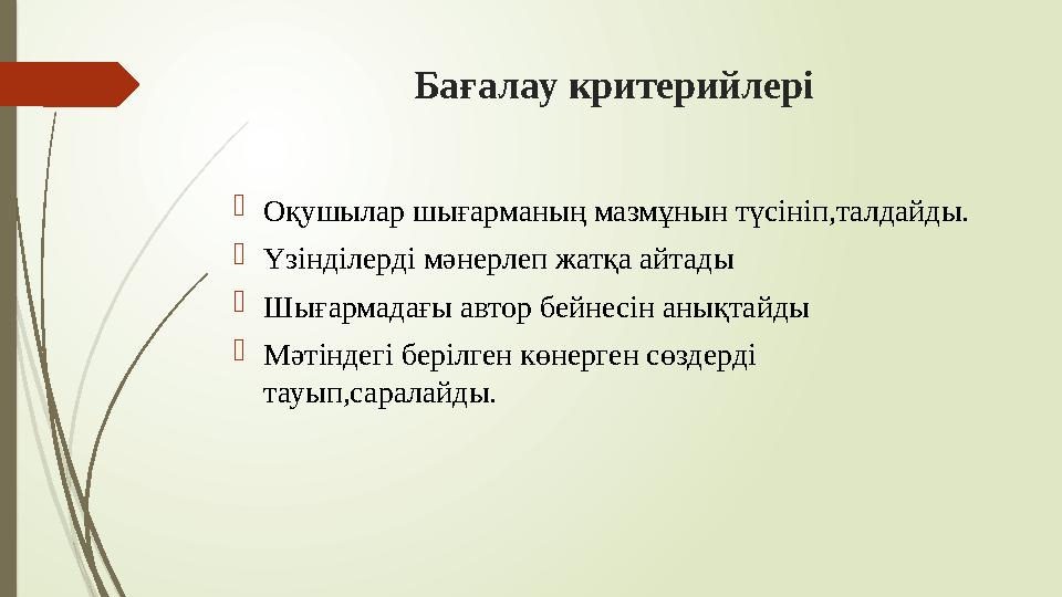 Бағалау критерийлері  Оқушылар шығарманың мазмұнын түсініп,талдайды.  Үзінділерді мәнерлеп жатқа айтады  Шығармадағы автор б