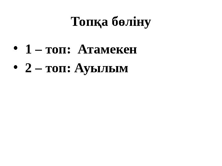 Топқа бөліну • 1 – топ: Атамекен • 2 – топ: Ауылым