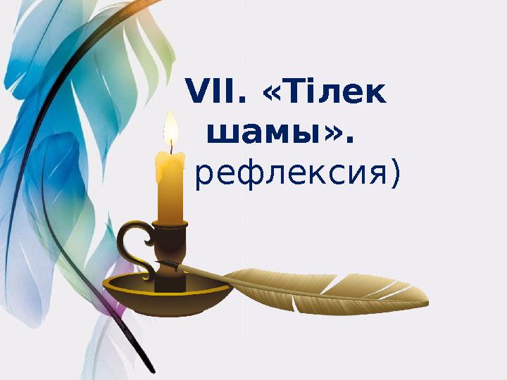 VII. «Тілек шамы». ( рефлексия)