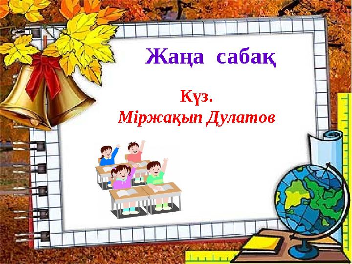 Жаңа сабақ Күз. Міржақып Дулатов