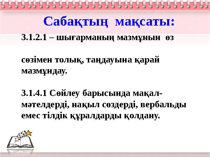 Сабақтың мақсаты: 3.1.2.1 – шығарманың мазмұнын өз сөзі