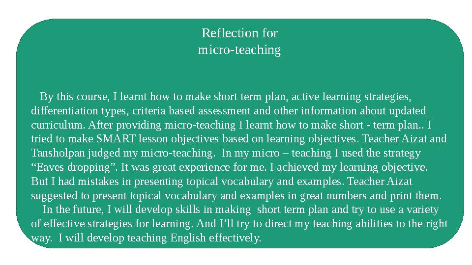 Reflection for micro-teaching By this course, I learnt how to make short term plan, active learning strategies, differenti