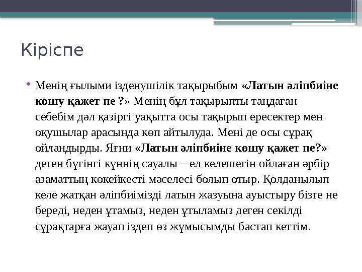 Кіріспе • Менің ғылыми ізденушілік тақырыбым «Латын әліпбиіне көшу қажет пе ? » Менің бұл тақырыпты таңдаған себебім дәл қазі