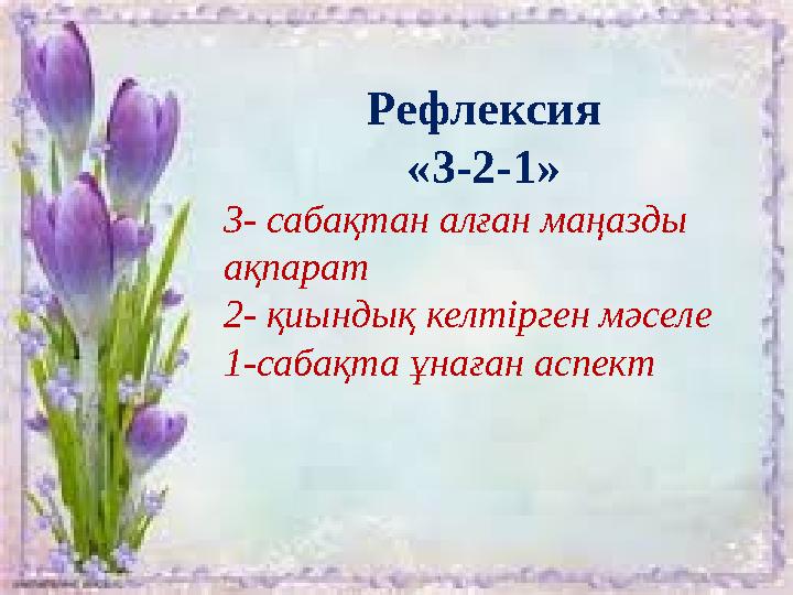 Рефлексия «3-2-1» 3- сабақтан алған маңазды ақпарат 2- қиындық келтірген мәселе 1-сабақта ұнаған аспект