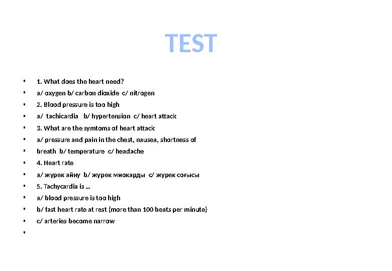 • 1. What does the heart need? • a/ oxygen b/ carbon dioxide c/ nitrogen • 2. Blood pressure is too high • a/ tachicardia