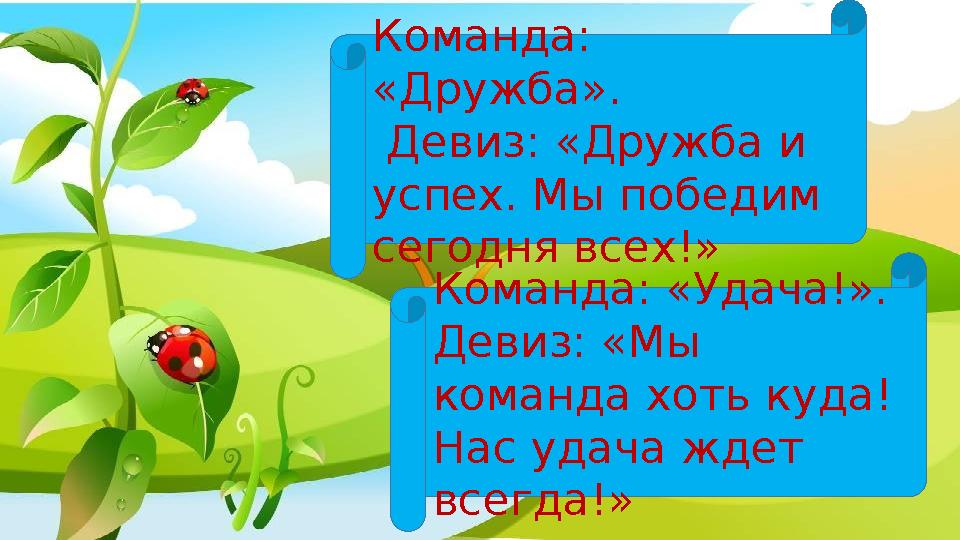 Команда: «Дружба». Девиз: «Дружба и успех. Мы победим сегодня всех!» Команда: «Удача!». Девиз: «Мы команда хоть куда!