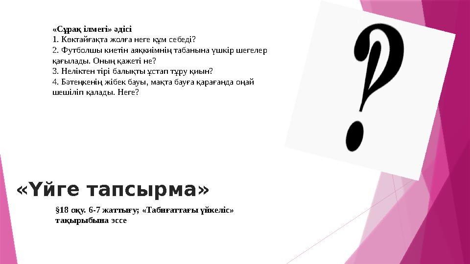 «Сұрақ ілмегі» әдісі 1. Көктайғақта жолға неге құм себеді? 2. Футболшы киетін аяқкиімнің табанына үшкір шегелер қағылады. Оның