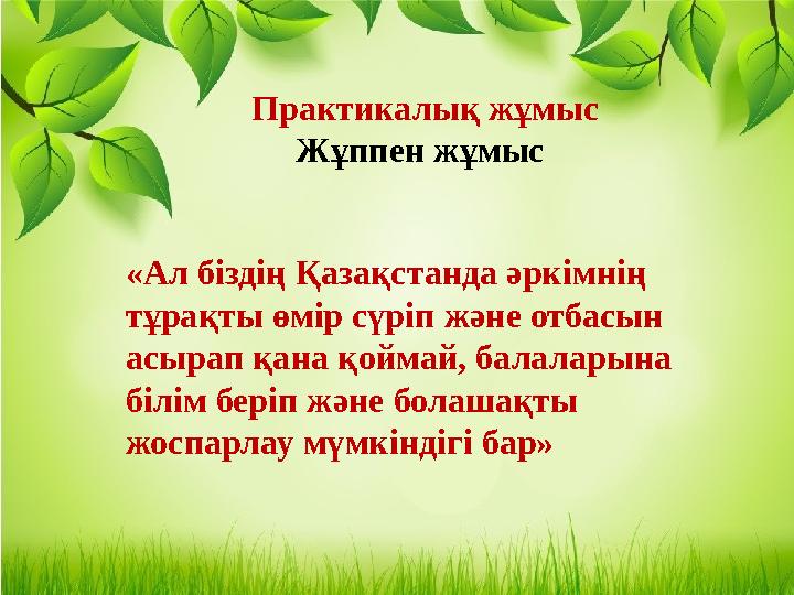 Практикалық жұмыс Жұппен жұмыс «Ал біздің Қазақстанда әркімнің тұрақты өмір сүріп және отбасын асырап қана қоймай, балал