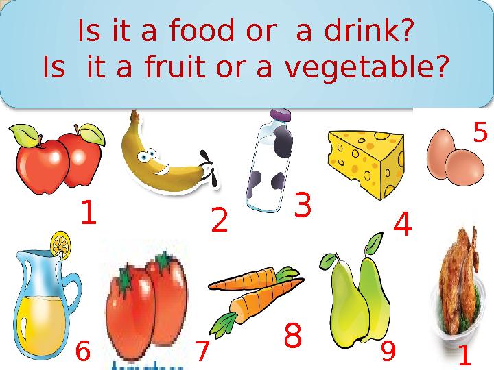 Is it a food or a drink? Is it a fruit or a vegetable? 1 2 3 4 5 6 7 8 9 1 07