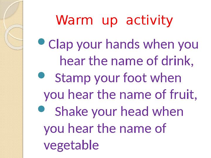 Warm up activity  Clap your hands when you hear the name of drink,  Stamp your foot when you hear the name