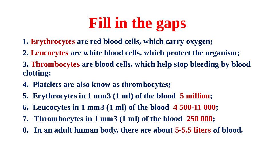 Fill in the gaps 1. Erythrocytes are red blood cells, which carry oxygen; 2. Leucocytes are white blood cells, which protect